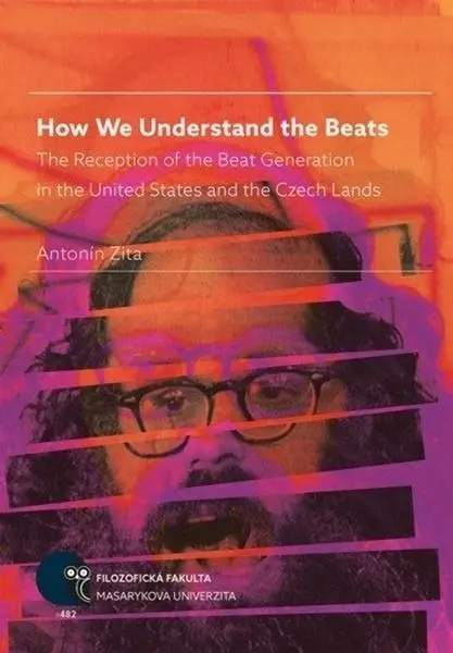 How We Understand the Beats: The Reception of the Beat Generation in the United States and - Antonín Zita