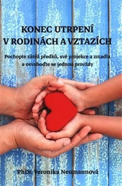 Konec utrpení v rodinách a vztazích - Pochopte zátěž předků, své projekce a zrcadla - Veronika Neumannová