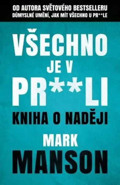 Všechno je v pr**li - Kniha o naději - Mark Manson
