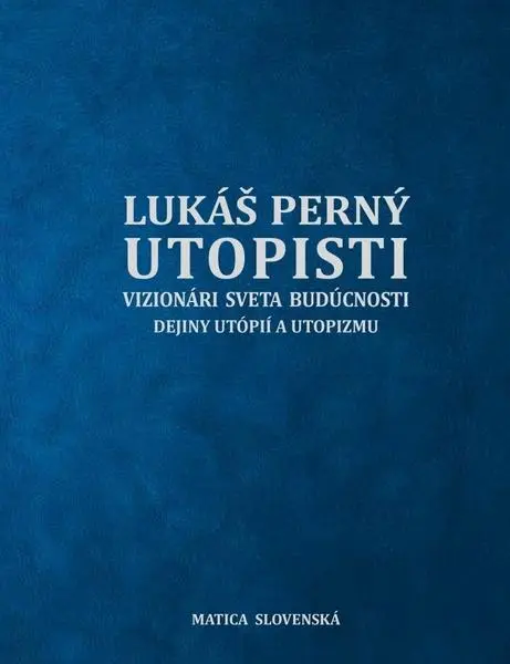 Utopisti. Vizionári sveta budúcnosti. Dejiny utopizmu a utópií - Lukáš Perný