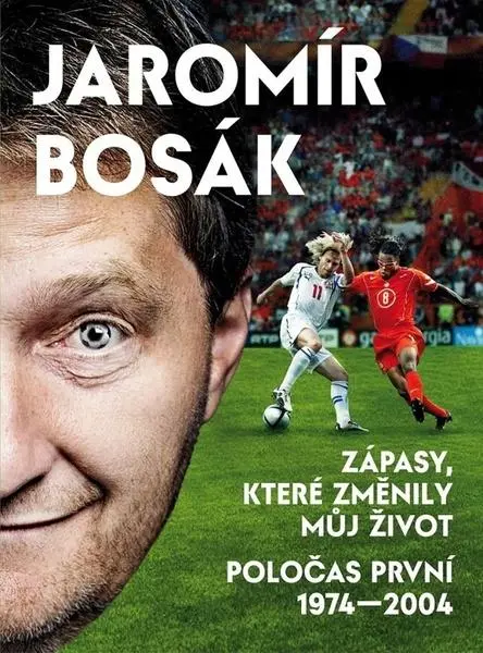 Zápasy, které změnily můj život - Poločas první 1974-2002 - Jaromír Bosák