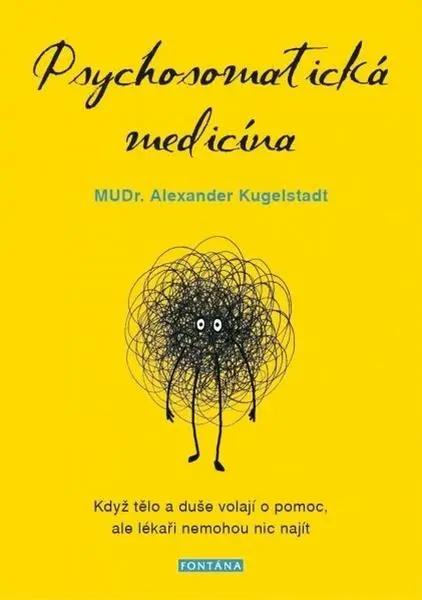 Psychosomatická medicína - Když tělo a duše volají o pomoc, ale lékaři nemohou nic najít - Alexander Kugelstadt