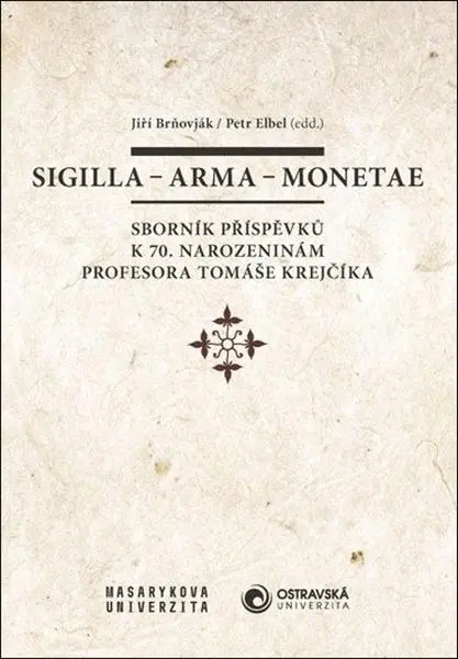 Sigilla - arma - monetae: Sborník příspěvků k 70. narozeninám profesora Tomáše Krejčíka - Jiří Brňovják