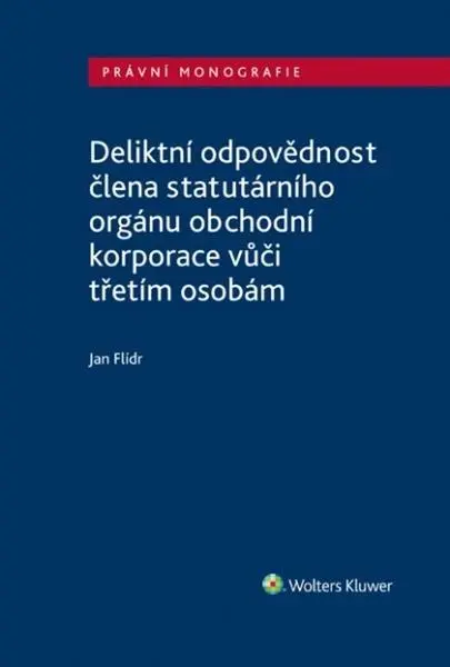 Deliktní odpovědnost člena statutárního orgánu obchodní korporace vůči třetím osobám - Jan Flídr