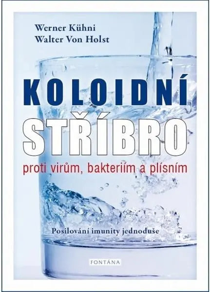Koloidní stříbro proti virům, bakteriím a plísním - Posilování imunity jednoduše - Werner Kühni
