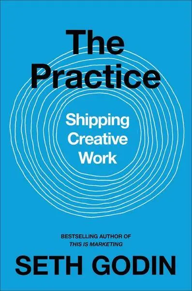 The Practice (Shipping Creative Work) - Seth Godin