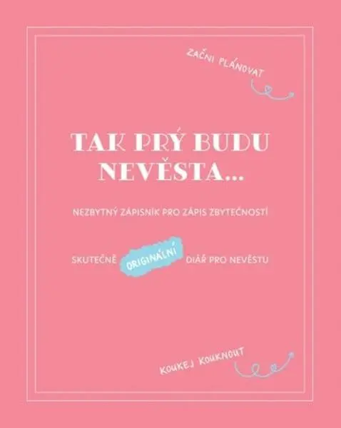 Tak prý budu nevěsta - Nezbytný zápisník pro zápis zbytečností / Skutečně originální deník pro nevěstu - Věra Škvorová