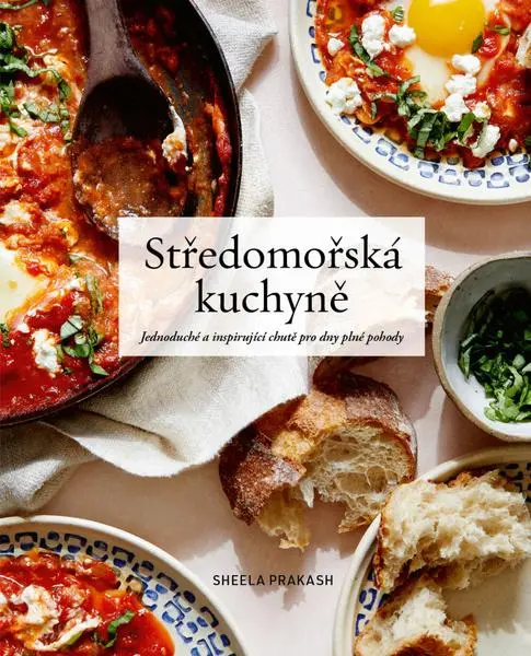 Středomořská kuchyně - Jednoduché a inspirující chutě pro dny plné pohody - Shele Prakash