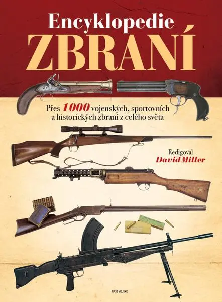 Encyklopedie zbraní - Přes 1000 vojenských, sportovních a historických zbraní z celého svě - David Miller