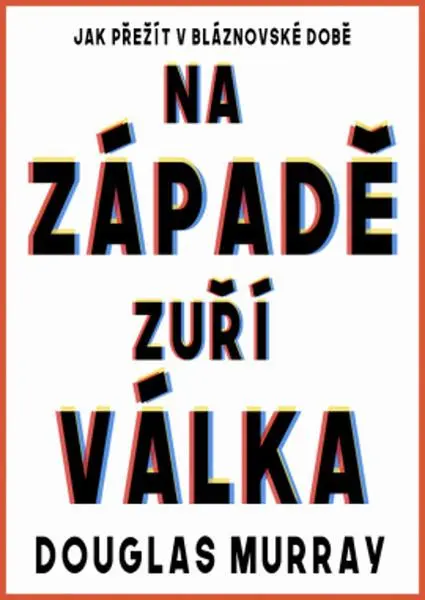 Na Západě zuří válka - Jak přežít v bláznovské době - Douglas Murray