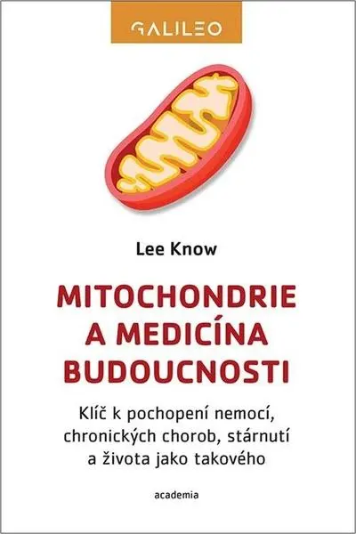 Mitochondrie a medicína budoucnosti - Klíč k pochopení nemocí, chronických chorob, stárnut - Lee Know
