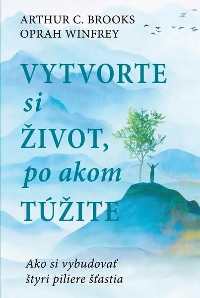 Vytvorte si život, po akom túžite (Arthur C Brooks, 2024)