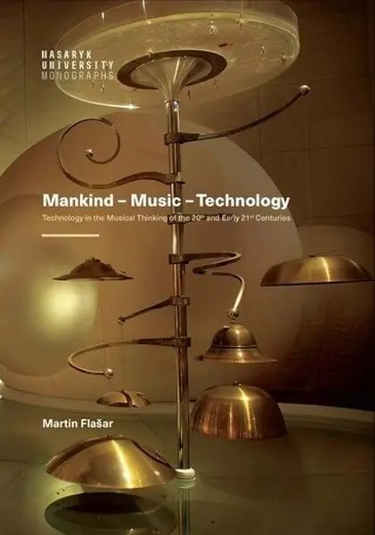 Mankind – Music – Technology / Technology in the Musical Thinking of the 20th and Early 21 - Martin Flašar