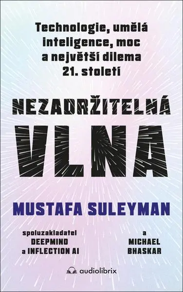 Nezadržitelná vlna - Technologie, umělá inteligence, moc a největší dilema 21. století - Mustafa Suleyman