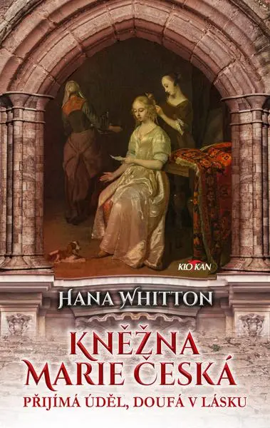 Kněžna Marie Česká – Přijímá úděl, doufá v lásku - Hana Parkánová-Whitton
