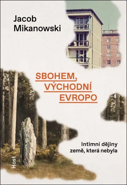 Sbohem, východní Evropo - Intimní dějiny rozdělené země - Jacob Mikanowski