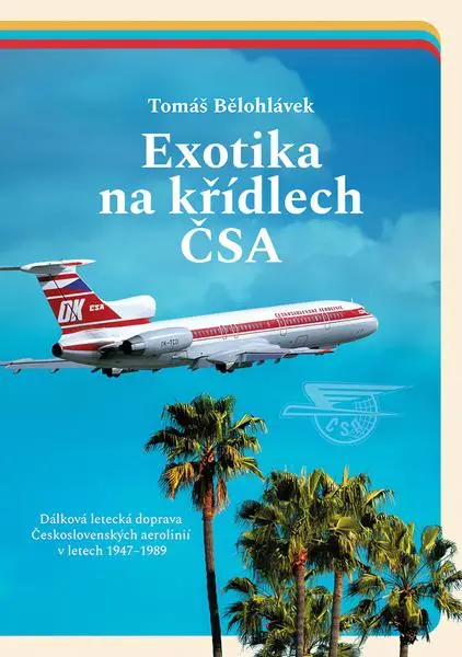 Exotika na křídlech ČSA - Dálková letecká doprava Československých aerolinií v letech 1947 - Tomáš Bělohlávek