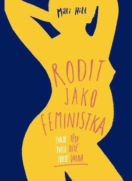 Rodit jako feministka - Tvoje tělo, tvoje dítě, tvoje volba