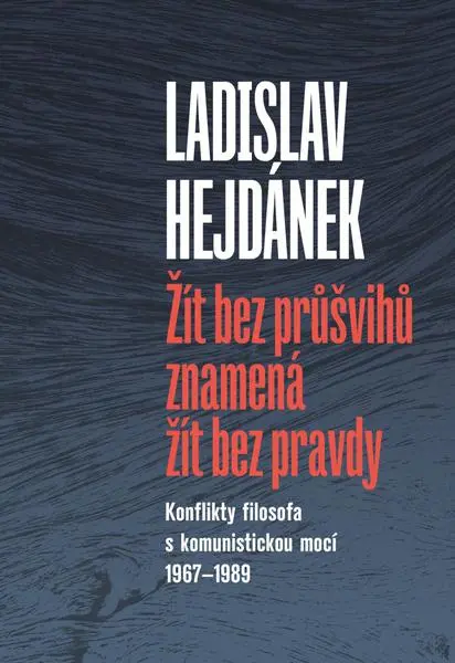 Žít bez průšvihů znamená žít bez pravdy - Konflikty filosofa s komunistickou mocí 1967-198 - Ladislav Hejdánek