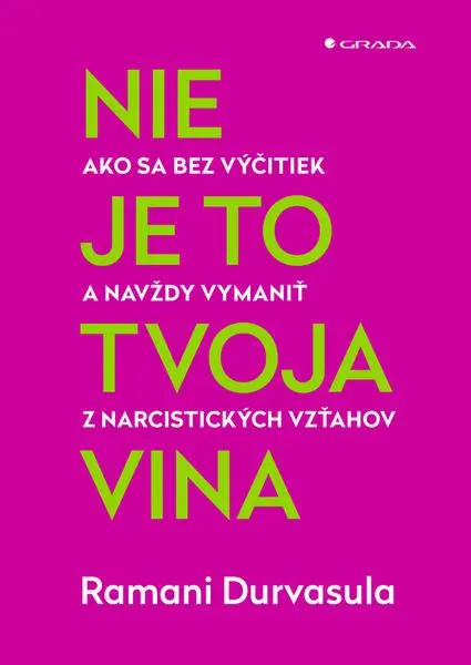 Nie je to tvoja vina (Ako sa bez výčitiek a navždy vymaniť z narcistických vzťahov) - Ramani Durvasula