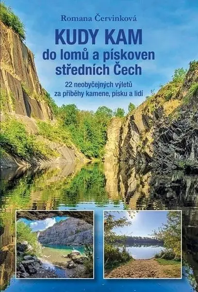 Kudy kam do lomů a pískoven středních Čech - 22 neobyčejných výletů za příběhy kamene, pís - Romana Červinková