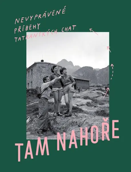 Tam Nahoře - Nevypovězené příbehy tatranských chat - Samo Marec
