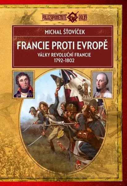 Francie proti Evropě - Války revoluční Francie 1792–1802 - Michal Šťovíček