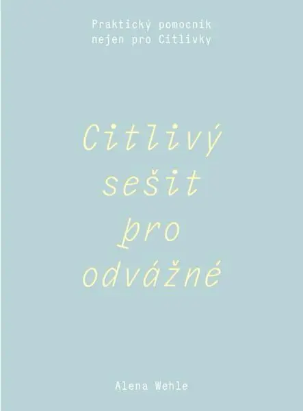 Citlivý sešit pro odvážné - Praktický pomocník nejen pro Citlivky - Alena Wehle