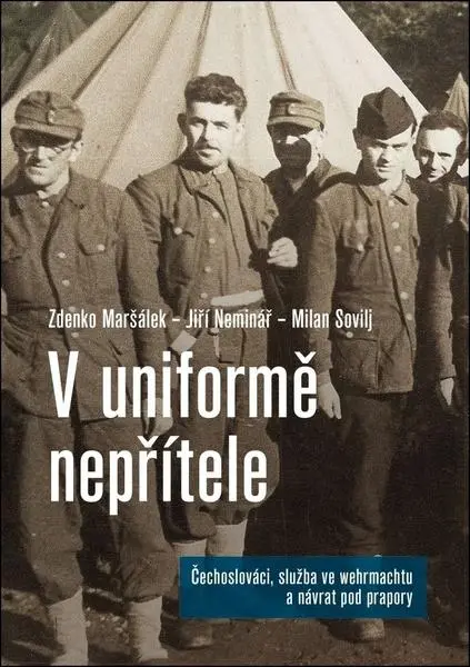 V uniformě nepřítele - Čechoslováci a služba ve wehrmachtu - Zdenko Maršálek