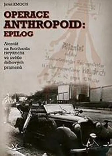 Operace Anthropoid: Epilog - Atentát na Heydricha ve světle dobových pramenů