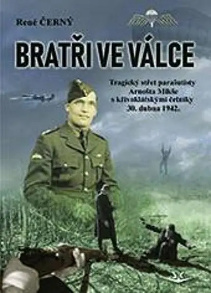 Bratři ve válce - Tragický střet parašutisty Arnošta Mikše s křivoklátskými četníky 30. dubna 1942