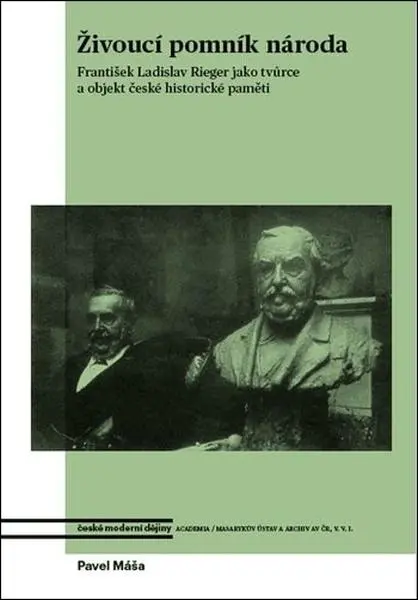 Živoucí pomník národa - František Ladislav Rieger jako tvůrce a objekt české historické paměti