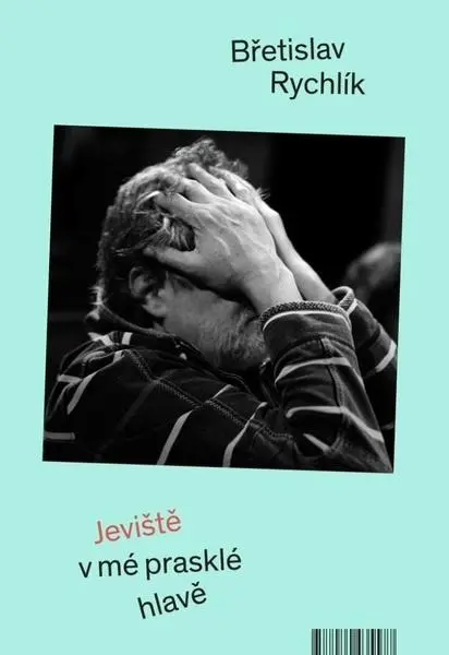 Jeviště v mé prasklé hlavě | RYCHLÍK, Břetislav