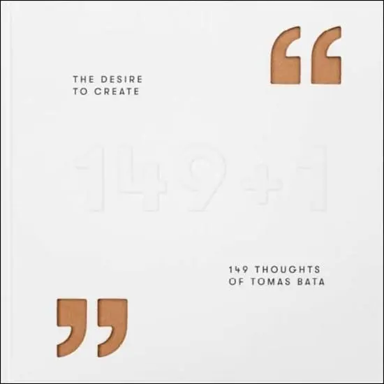 The Desire to Create - 149 Thoughts of Tomas Bata - Gabriela Končitíková