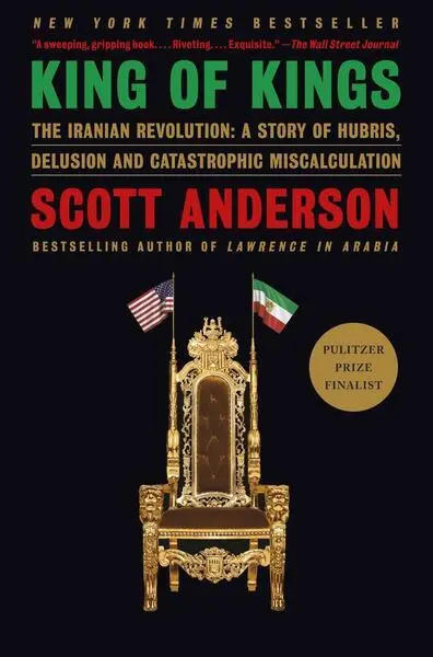 King of Kings (The Iranian Revolution: A Story of Hubris, Delusion and Catastrophic Miscalculation) - Anderson Scott