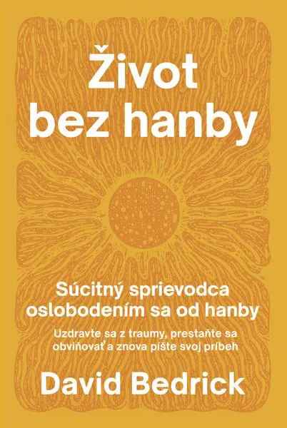 Život bez hanby (Súcitný sprievodca oslobodením sa od hanby) - David Bedrick