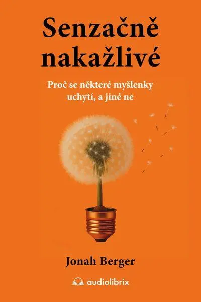 Senzačně nakažlivé - Proč se některé myšlenky uchytí, a jiné ne - Jonah Berger