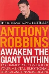 Awaken the Giant Within (How to Take Immediate Control of Your Mental, Emotional, Physical and Financial) - Anthony Robbins