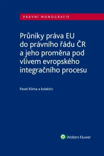 Průniky práva EU do právního řádu ČR (a jeho proměna pod vlivem evropského integračního procesu) - Pavel Klíma, kolektív autorov
