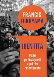 Identita (Volání po důstojnosti a politika resentimentu) - Francis Fukuyama