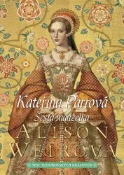 Kateřina Parrová - Šestá manželka | WEIROVÁ, Alison