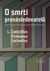 O smrti pronásledovatelů (L. Cae(ci)lius, Firmianus, Lactantius) - Jiří Šubrt