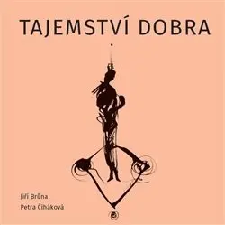 Tajemství dobra - Jiří Brůna, Petra Čiháková, Bob Hochman (Ilustrátor)