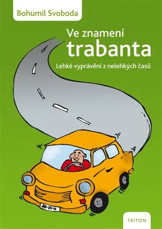 Ve znamení trabanta - Lehké vyprávění z nelehkých časů - Bohumil Svoboda