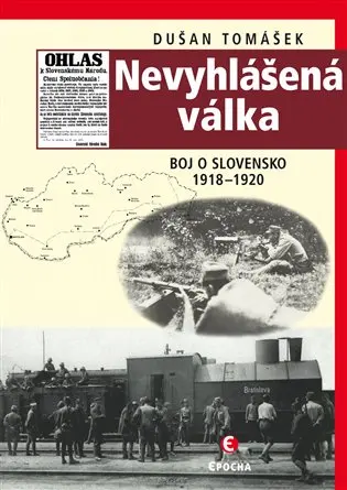 Nevyhlášená válka - Boj o Slovensko 1918-1920 - Dušan Tomášek