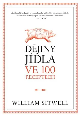 Dějiny jídla ve 100 receptech - William Sitwell