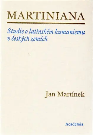 Martiniana - Studie o latinském humanismu v českých zemích - Jan Martínek