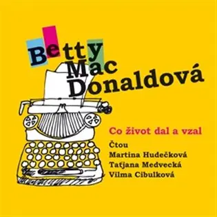 Co život dal a vzal (audiokniha - čtou Martina Hudečková, Taťjana Medvecká, Vilma Cibulková) - Betty MacDonald