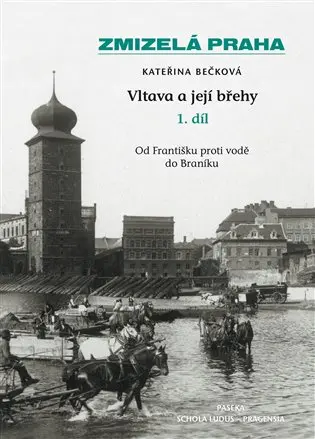 Zmizelá Praha-Vltava a její břehy 1.díl - Kateřina Bečková