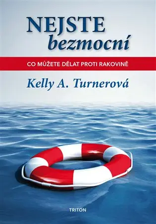 Nejste bezmocní - Co můžete dělat proti rakovině - Kelly A. Turnerová